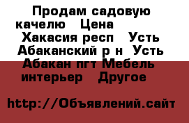 Продам садовую качелю › Цена ­ 14 000 - Хакасия респ., Усть-Абаканский р-н, Усть-Абакан пгт Мебель, интерьер » Другое   